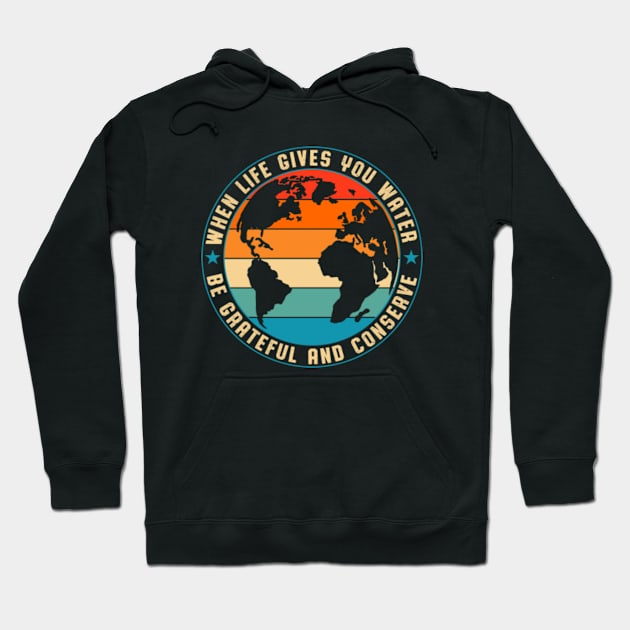 When Life Gives You Water | Be Grateful and Conserve Hoodie by GreenCraft